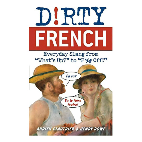 Dirty French: Everyday Slang From (dirty Everyday Slang), De Clautrier, Adrien. Editorial Ulysses Press, Tapa Blanda En Inglés