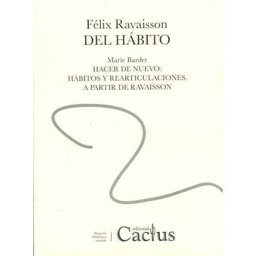Del hábito: Marie Bardet Hacer de nuevo Habitos y rearticulaciones a par, de Félix Ravaisson. Editorial CACTUS, edición 1 en español