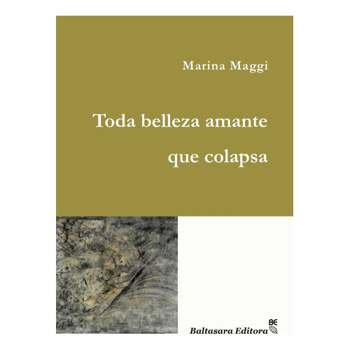 Toda Belleza Amante Que Colapsa, de Maggi Marina., vol. Unico. Editorial Baltasara Editora, tapa blanda en español