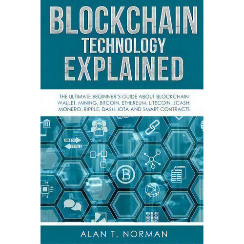 Blockchain Technology Explained : The Ultimate Beginner's Guide About Blockchain Wallet, Mining, ..., De Alan T Norman. Editorial Createspace Independent Publishing Platform, Tapa Blanda En Inglés