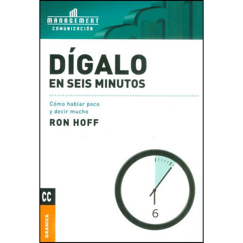Dígalo En Seis Minutos. Cómo Hablar Poco Y Decir Mucho, De Ron Hoff. Editorial Ediciones Gaviota, Tapa Blanda, Edición 2007 En Español