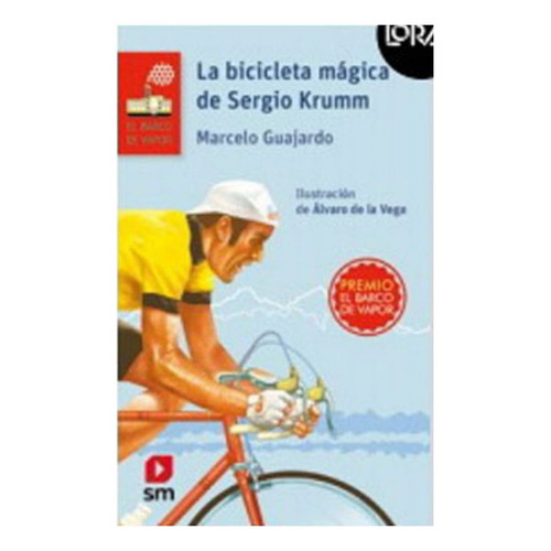 Libro La Bicicleta Mágica De Sergio Krumm. Loran /741: Libro La Bicicleta Mágica De Sergio Krumm. Loran /741, De Marcelo Guajardo. Editorial Ediciones Sm, Tapa Blanda En Castellano