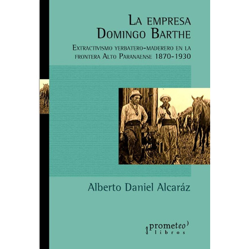 La Empresa Domingo Barthe, De Alberto Daniel Alcaráz. Editorial Prometeo, Tapa Blanda En Español, 2019