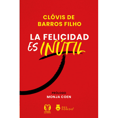 La felicidad es inútil, de Clóvis De Barros Filho. Editorial Del Fondo, tapa blanda en español