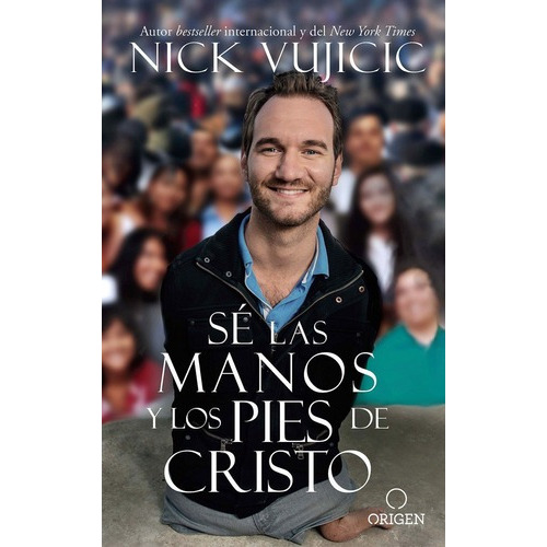 Sé Las Manos Y Los Pies De Cristo, De Nick Vujicic. Editorial Origen En Español