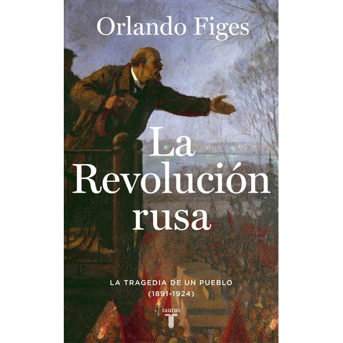 La revolución rusa: La tragedia de un pueblo (1891-1924), de Figes, Orlando. Serie Taurus Editorial Taurus, tapa blanda en español, 2022