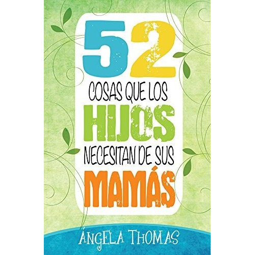 52 Cosas Que Los Hijos Necesitan De Sus Mamas, De Thomas Angela. Editorial Unilit En Español