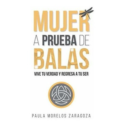 Mujer A Prueba De Balas Vive Tu Verdad Y Regresa A., de Morelos Zaragoza, Paula. Editorial Independently Published en español
