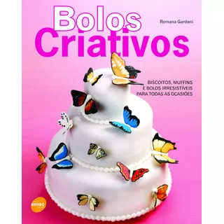 Bolos Criativos: Biscoitos, Muffins E Bolos Irresistíveis Para Todas As Ocasiões, De Romana Gardani. Editora Serviço Nacional De Aprendizagem Comercial, Capa Mole, Edição 1 Em Português, 2010