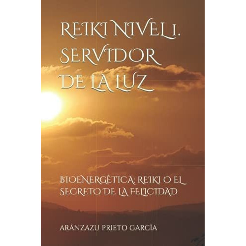 Reiki Nivel 1. Servidor De La Luz Bioenergetica..., De Prieto Garcîa, Sra. Arânzazu. Editorial Independently Published En Español