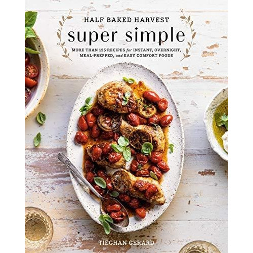 Half Baked Harvest Super Simple : 150 Recipes For Instant...