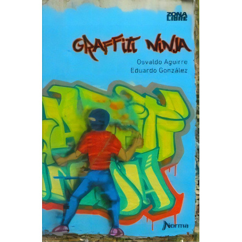 Graffiti Ninja - Zona Libre, de Aguirre, Osvaldo. Editorial Norma, tapa blanda en español, 2014