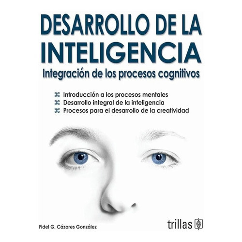 Desarrollo De La Inteligencia: Integración De Los Procesos Cognitivos, De Cazares Gonzalez, Fidel G.., Vol. 2. Editorial Trillas, Tapa Blanda En Español, 2008