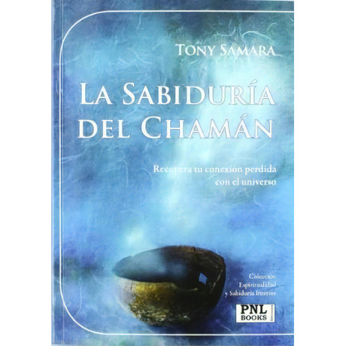 La Sabiduria Del Chaman : Recupera Tu Conexion Perdida Con El Universo, De Tony Samara. Editorial Via Directa&pnl Books, Tapa Blanda En Español