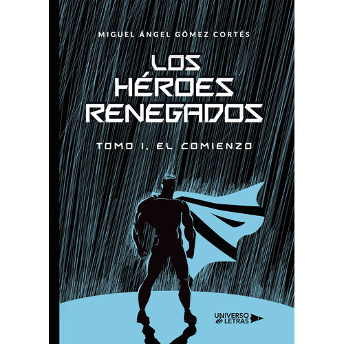 Los Héroes Renegados, De Gómez Cortés , Miguel Ángel.., Vol. 1.0. Editorial Universo De Letras, Tapa Blanda, Edición 1.0 En Español, 2019