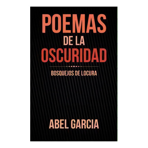 Poemas De La Oscuridad, De Abel Garcia. Editorial Palibrio, Tapa Blanda En Español