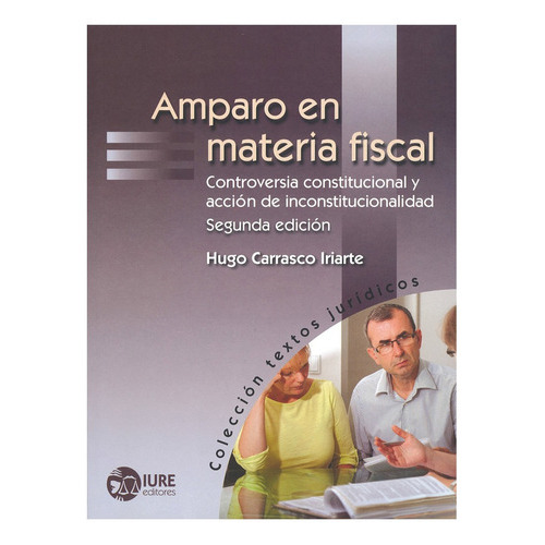 Amparo En Materia Fiscal: Controversia Constitucional Y Acción De Inconstitucionalidad, De Carrasco Iriarte, Hugo. Editorial Iure Editores, Tapa Blanda, Edición 2° Edición En Español, 2017