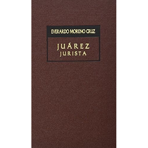 Juárez Jurista Everardo Moreno Cruz Editorial Porrúa Méxic