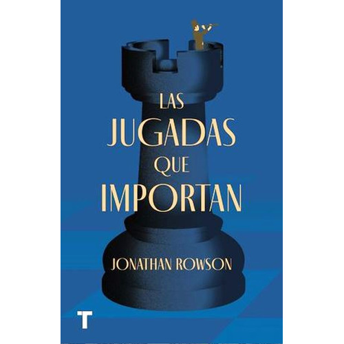 Libro Las Jugadas Que Importan - Jonathan Rowson, de Rowson, Jonathan. Editorial TURNER, tapa blanda en español, 2021