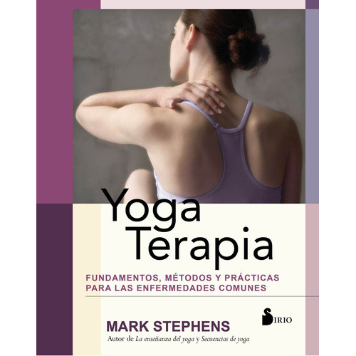 Libro Yoga Terapia (fundamentos, Metodos Y Practicas), De Stephens Mark. Editorial Sirio, Tapa Blanda En Español, 2022