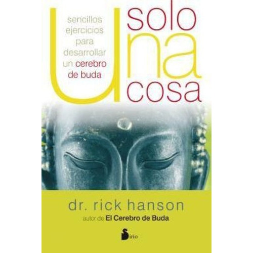 Solo Una Cosa. Sencillos Ejercicios Para Desarrollar Un Cerebro De Buda, De Hanson, Rick. Editorial Sirio Editorial En Castellano