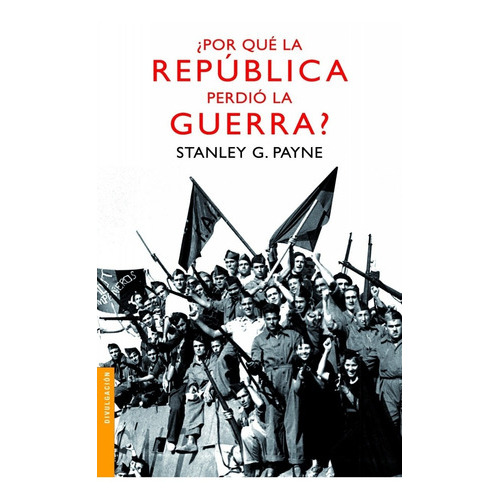 Por Qué La República Perdió La Guerra?, De Stanley G. Payne., Vol. 0. Editorial Booket, Tapa Blanda En Español, 2011