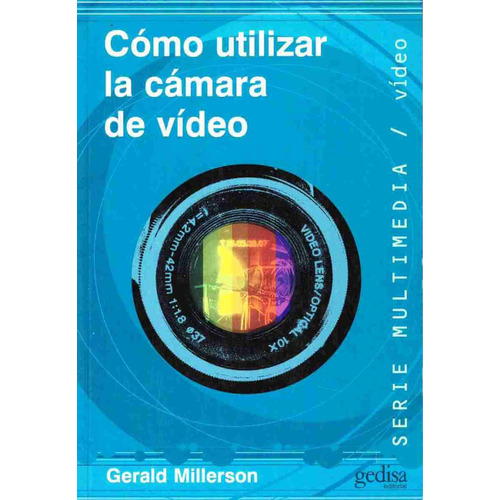 Cómo utilizar la cámara de video, de Millerson, Gerald. Serie Multimedia/Comunicación Editorial Gedisa en español, 2015