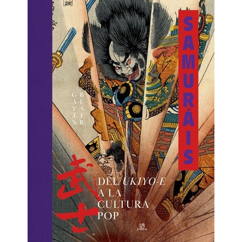 Samurais. Del Ukiyo-e A La Cultura Pop