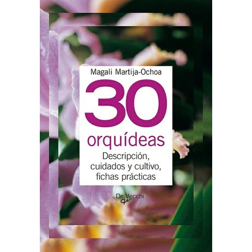 30 Orquideas . Descripcion ,cuidados Y Cultivo. Fichas Pract