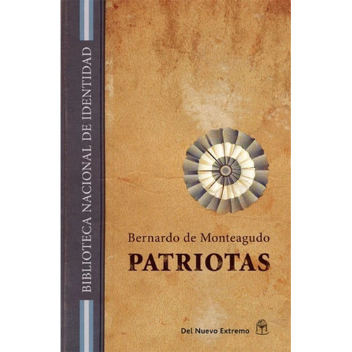 Patriotas, De Bernardo Monteagudo. Editorial Del Nuevo Extremo En Español