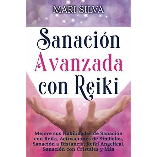 Sanacion Avanzada Con Reiki Mejore Sus Habilidades., de Silva, Mari. Editorial Independently Published en español