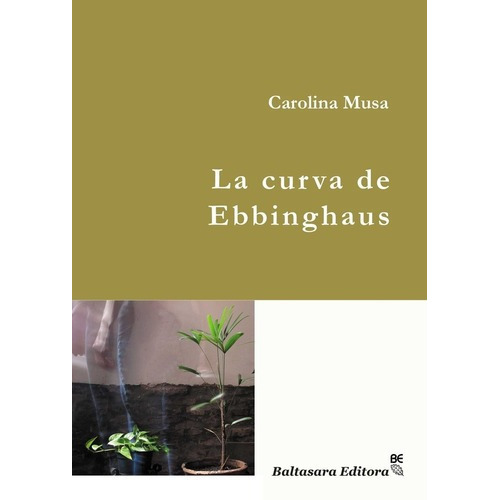 Curva De Ebbinghaus, La - Carolina  Musa, de Carolina Musa. Editorial Baltasara Editora en español