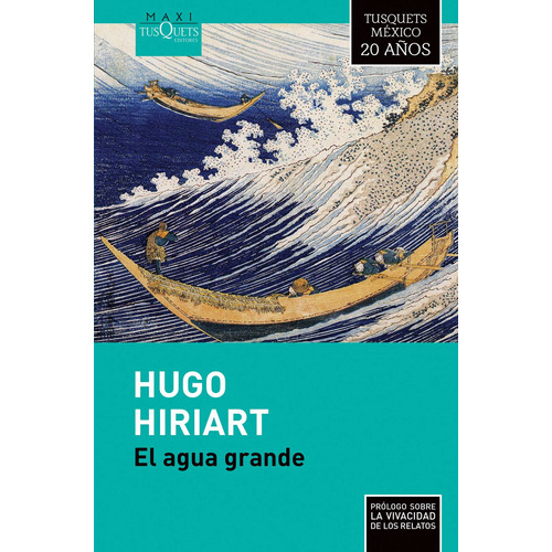 El agua grande (TD), de Hiriart, Hugo. Serie Colección Maxi 20 años Editorial Tusquets México, tapa dura en español, 2015