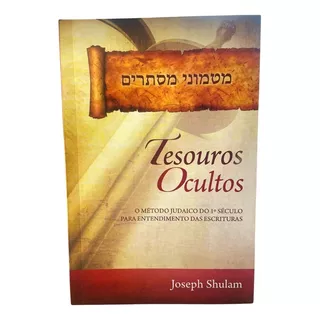 Tesouros Ocultos - Esta Obra Será De Grande Valor Para Todo Aquele Que Deseja Aprofundar Seu Conhecimento Sobre O Contexto Judaico Das Escrituras E Os Problemas Atuais Que O Judaísmo Messiânico Contem