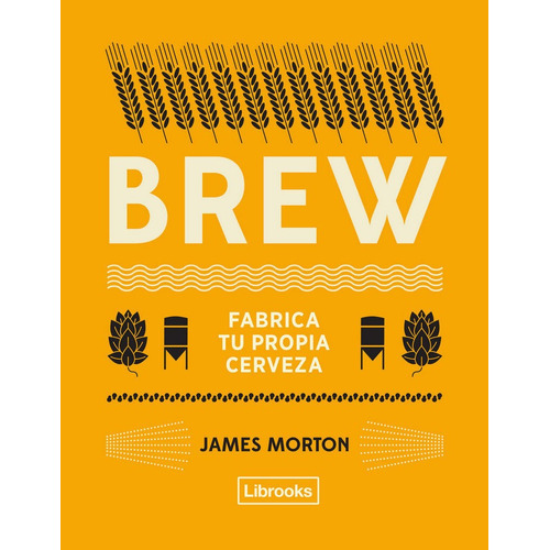 Brew Fabrica Tu Propia Cerveza - Morton,james