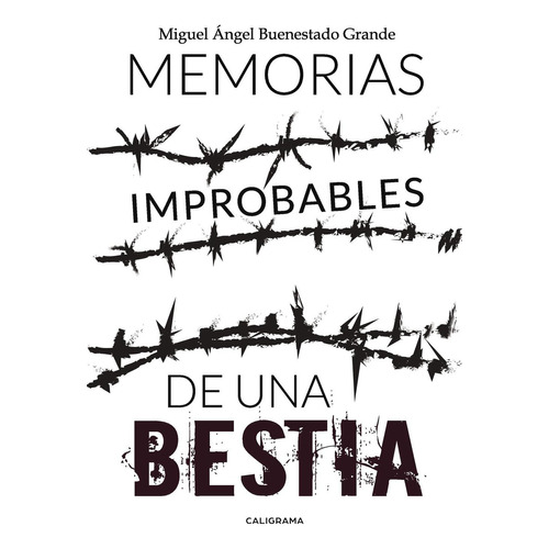 Memorias Improbables De Una Bestia, De Buenestado Grande , Miguel Ángel.., Vol. 1.0. Editorial Caligrama, Tapa Blanda, Edición 1.0 En Español, 2017