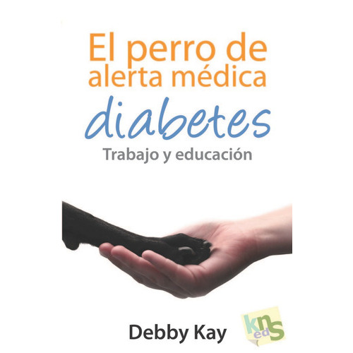 El Perro De Alerta Mãâ©dica. Diabetes, De Kay, Debby. Editorial Kns Ediciones, Tapa Blanda En Español