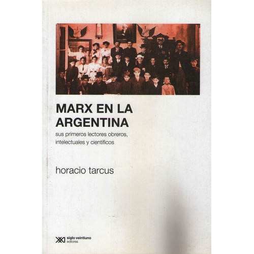 Marx En La Argentina Sus Primeros Lectores Obreros, Intelect