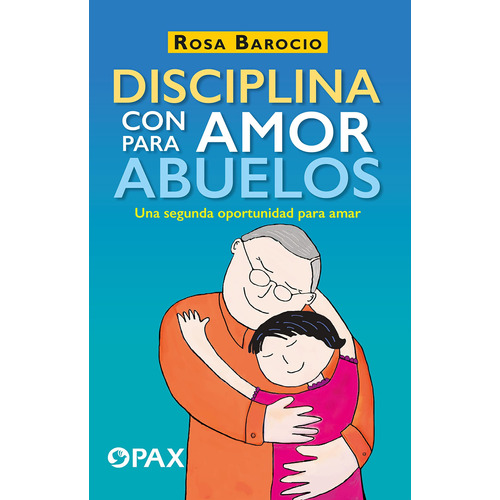 Disciplina con amor para abuelos: Una segunda oportunidad para amar, de Barocio, Rosa. Editorial Pax, tapa blanda en español, 2019
