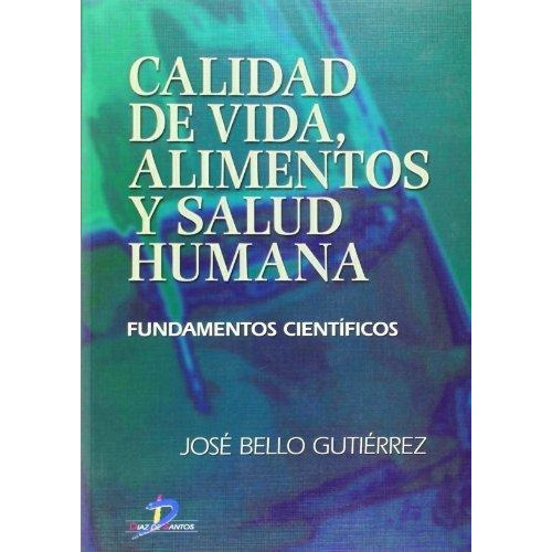 Calidad De Vida  Alimentos Y Salud Humana, De Jose Bello Gutierrez. Editorial Diaz De Santos, Tapa Blanda En Español