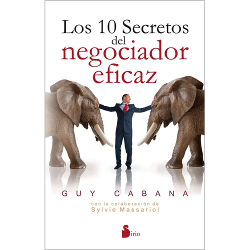 Los 10 secretos del negociador eficaz (N.E.), de Cabana, Guy. Editorial Sirio, tapa blanda en español, 2016