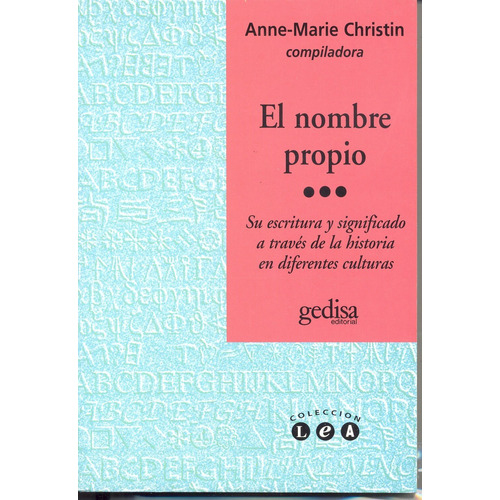 El nombre propio: Su escritura y significado a través de la historia en diferentes culturas, de Christin, Anne Marie. Serie L.e.a. Editorial Gedisa en español, 2001