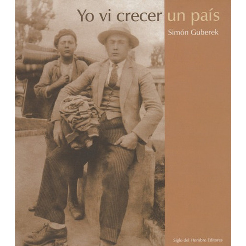 Yo Vi Crecer Un Pais, De Guberek, Simón. Editorial Siglo Del Hombre, Tapa Dura En Español, 2009
