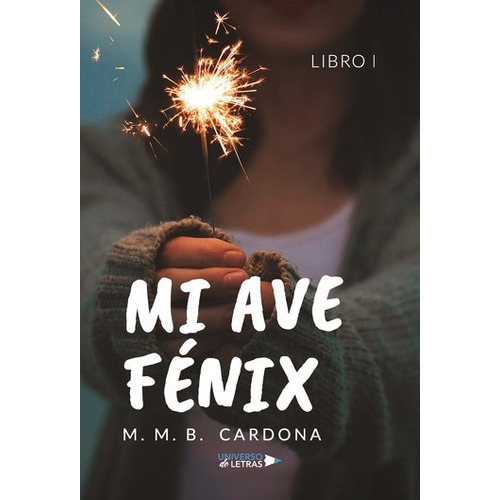 Mi Ave Fénix, De M. M. B. Cardona. Editorial Universo De Letras, Tapa Blanda, Edición 1era Edición En Español