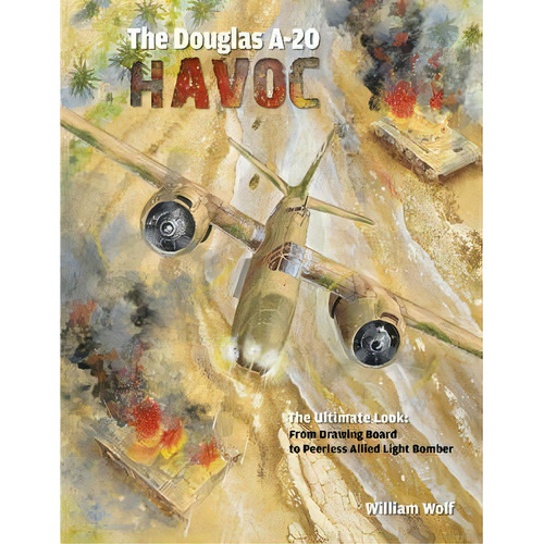 Douglas A-20 Havoc: From Drawing Board To Peerless Allied L, De Dr William Wolf. Editorial Schiffer Publishing Ltd En Inglés