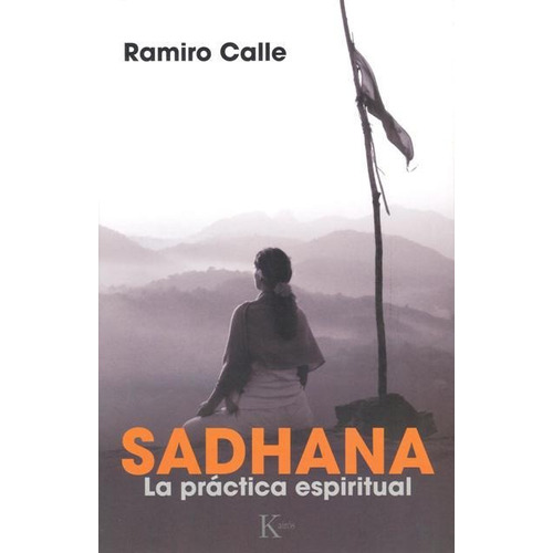 Sadhana - La Practica Espiritual, Ramiro A. Calle, Kairós