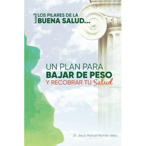 Los Pilares De La Buena Salud Un Plan Para Bajar De, de Román Vélez MD, Dr. Jesús Man. Editorial CreateSpace Independent Publishing Platform en español