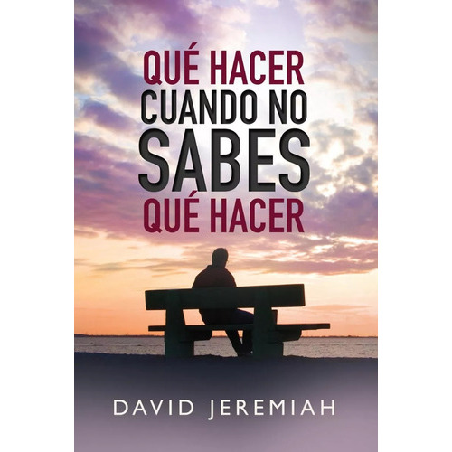 Qué Hacer Cuando No Sabes Qué Hacer, De David Jeremiah. Editorial Mundo Hispano En Español