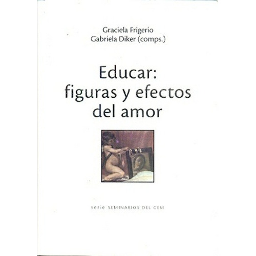 Educar Figuras Y Efectos Del Amor, De Frigerio, Graciela Y Guido  Indij. Editorial La Hendija, Tapa Blanda En Español