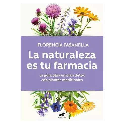 Naturaleza Es Tu Farmacia, La: La Guía Para Un Plan Detox Con Plantas Medicinales, De Fasanella, Florencia. Editorial Vergara, Tapa Blanda, Edición 1 En Español, 2023
